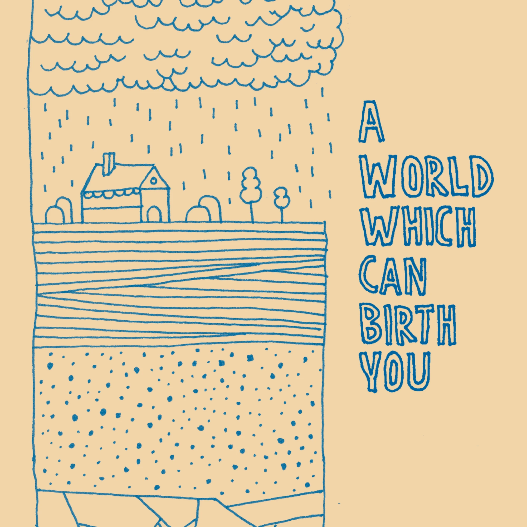 Album cover for A World Which Can Birth You: a line drawing of a house and trees in the rain, with soil layers and rock beneath.